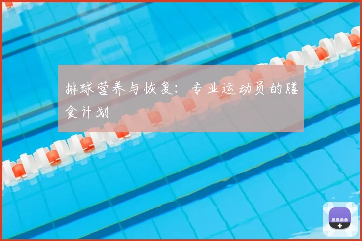 排球营养与恢复：专业运动员的膳食计划