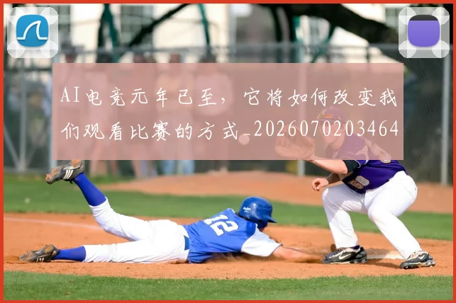 AI电竞元年已至，它将如何改变我们观看比赛的方式_20260702034640
