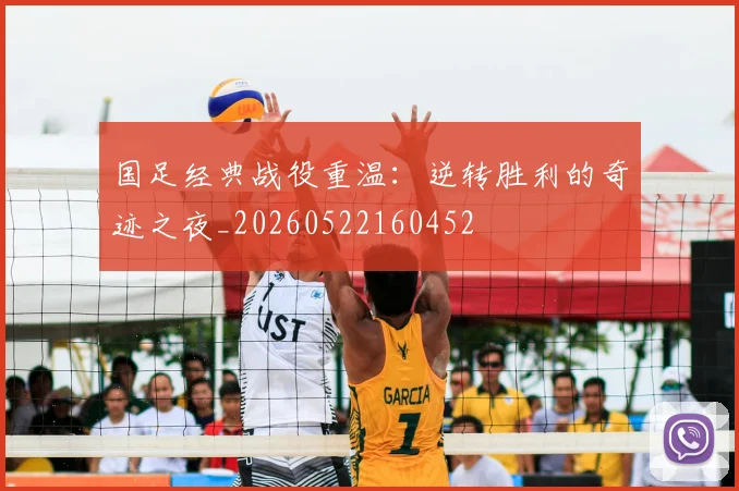 国足经典战役重温：逆转胜利的奇迹之夜_20260522160452
