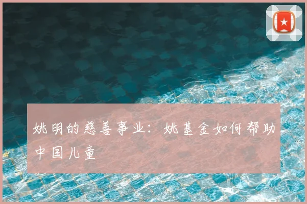 姚明的慈善事业:姚基金如何帮助中国儿童
