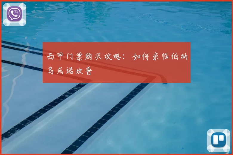 西甲门票购买攻略：如何亲临伯纳乌或诺坎普