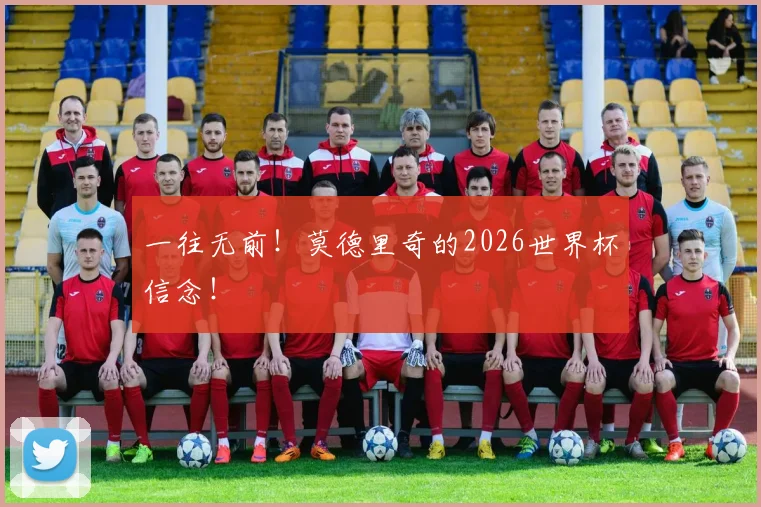一往无前!莫德里奇的2026世界杯信念!