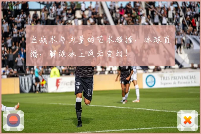当战术与力量的艺术碰撞，冰球直播，解读冰上风云变幻！