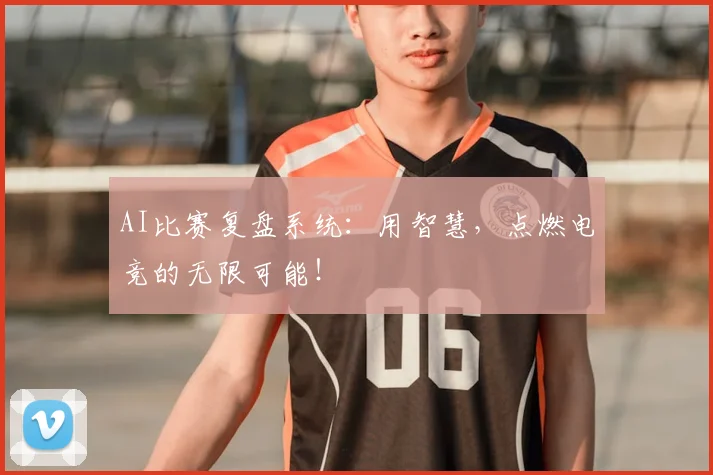 AI比赛复盘系统：用智慧，点燃电竞的无限可能！