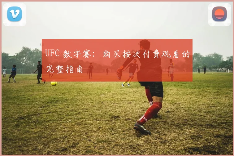 UFC 数字赛：购买按次付费观看的完整指南