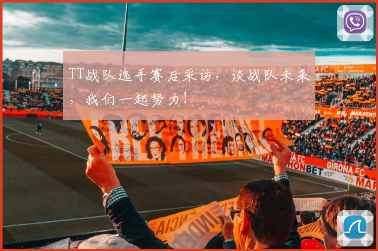 TT战队选手赛后采访，谈战队未来，我们一起努力！