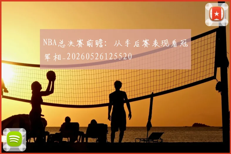 NBA总决赛前瞻：从季后赛表现看冠军相_20260526125520