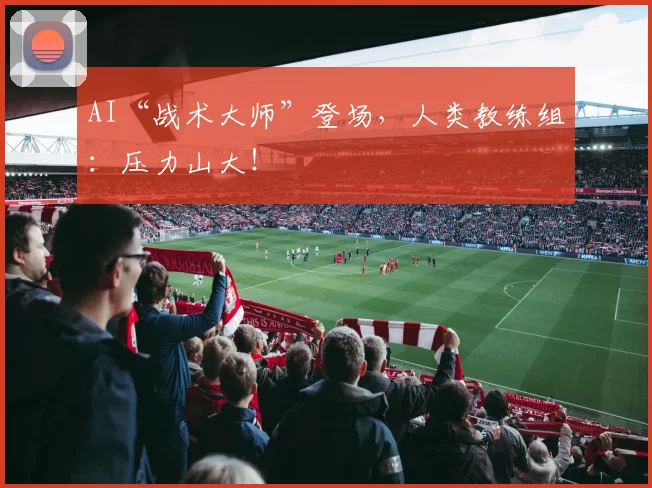 AI“战术大师”登场，人类教练组：压力山大！