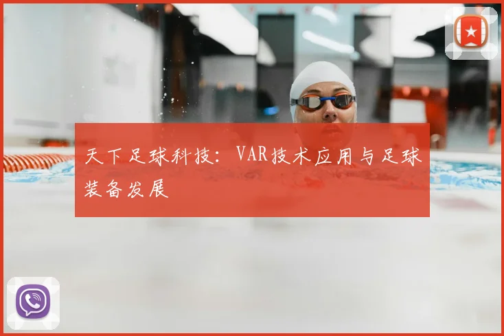 天下足球科技：VAR技术应用与足球装备发展